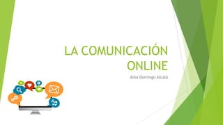 LA COMUNICACIÓN
ONLINE
Alba Domingo Alcalà
 