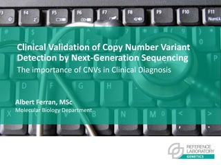 Clinical Validation of Copy Number Variant
Detection by Next-Generation Sequencing
The importance of CNVs in Clinical Diagnosis
Albert Ferran, MSc
Molecular Biology Department
 