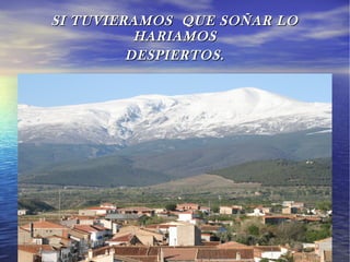 SI TUVIERAMOS QUE SOÑAR LO
          HARIAMOS
         DESPIERTOS.
 