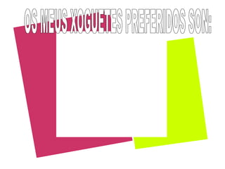 OS MEUS XOGUETES PREFERIDOS SON: 