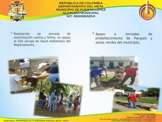 * Realización de Jornada de 
esterilización canina y felina, en apoyo 
al GSA (Grupo de Salud Ambiental) del 
Departamento. 
* Apoyo a Jornadas de 
embellecimiento de Parques y 
zonas verdes del municipio. 
 