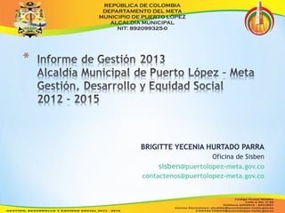 BRIGITTE YECENIA HURTADO PARRA 
Oficina de Sisben 
sisben@puertolopez-meta.gov.co 
contactenos@puertolopez-meta.gov.co 
 