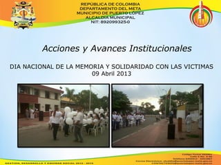 Acciones y Avances Institucionales 
DIA NACIONAL DE LA MEMORIA Y SOLIDARIDAD CON LAS VICTIMAS 
09 Abril 2013 
 