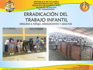 ERRADICACIÓN DEL 
TRABAJO INFANTIL 
DIRIGIDO A NIÑ@S, ADOLESCENTES Y ADULTOS 
 
