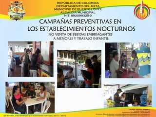CAMPAÑAS PREVENTIVAS EN 
LOS ESTABLECIMIENTOS NOCTURNOS 
NO VENTA DE BEBIDAS EMBRIAGANTES 
A MENORES Y TRABAJO INFANTIL 
 