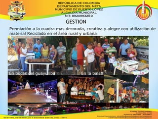 GESTION 
Premiación a la cuadra mas decorada, creativa y alegre con utilización de 
material Reciclado en el área rural y urbana 
En bocas del guayuriba En la balsa 
urbano 
 