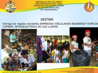 GESTION 
Entrega de regalos navideños EMPRESAS VINCULADAS BIOENERGY HUPECOL 
COFREM, PETROELECTRICA DE LOS LLANOS. 
 