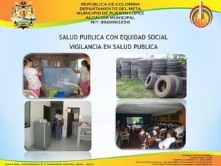 SALUD PUBLICA CON EQUIDAD SOCIAL 
VIGILANCIA EN SALUD PUBLICA 
 