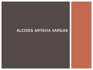 ALCIDES ARTAVIA VARGAS 
 