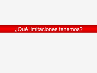 ¿Qué limitaciones tenemos ? 