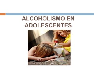 ALCOHOLISMO EN ADOLESCENTES 