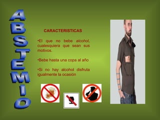 El que no bebe  alcohol , cualesquiera que sean sus motivos. Bebe hasta una copa al año Si no hay alcohol disfruta igualmente la ocasión ABSTEMIO CARACTERISTICAS 