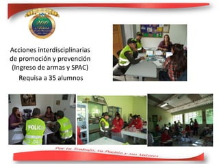 Acciones interdisciplinarias
de promoción y prevención
(Ingreso de armas y SPAC)
Requisa a 35 alumnos
 
