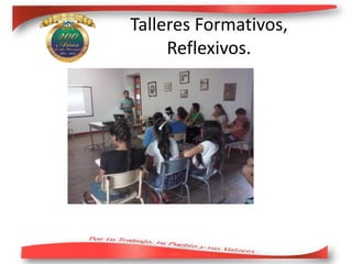 Talleres Formativos,
Reflexivos.
 