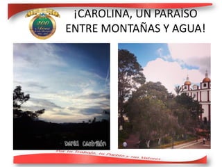¡CAROLINA, UN PARAÌSO
ENTRE MONTAÑAS Y AGUA!
 