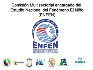 Comisión Multisectorial encargado del
Estudio Nacional del Fenómeno El Niño
(ENFEN)
 