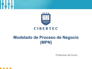 Profesores del Curso
Modelado de Proceso de Negocio
(MPN)
 