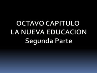 OCTAVO CAPITULO LA NUEVA EDUCACIONSegunda Parte