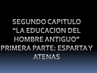 SEGUNDO CAPITULO“LA EDUCACION DEL HOMBRE ANTIGUO”PRIMERA PARTE: ESPARTA Y ATENAS