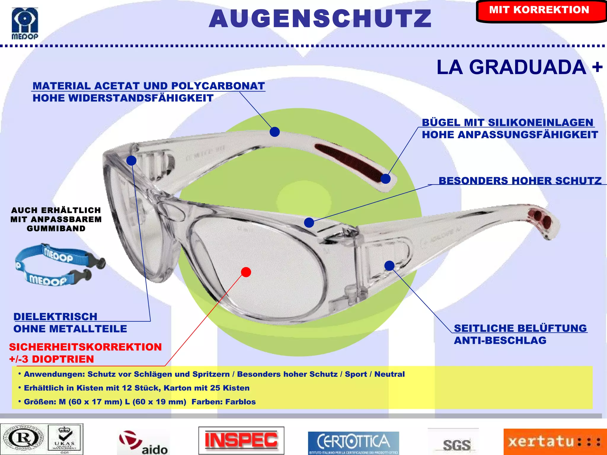MATERIAL ACETAT UND POLYCARBONAT HOHE WIDERSTANDSFÄHIGKEIT LA GRADUADA   + SEITLICHE BELÜFTUNG ANTI-BESCHLAG BÜGEL MIT SILIKONEINLAGEN HOHE ANPASSUNGSFÄHIGKEIT Anwendungen: Schutz vor Schlägen und Spritzern / Besonders hoher Schutz / Sport / Neutral Erhältlich in Kisten mit 12 Stück, Karton mit 25 Kisten Größen: M (60 x 17 mm) L (60 x 19 mm)  Farben: Farblos SICHERHEITSKORREKTION +/-3 DIOPTRIEN DIELEKTRISCH OHNE METALLTEILE AUCH ERHÄLTLICH MIT ANPASSBAREM GUMMIBAND BESONDERS HOHER SCHUTZ AUGENSCHUTZ MIT KORREKTION 