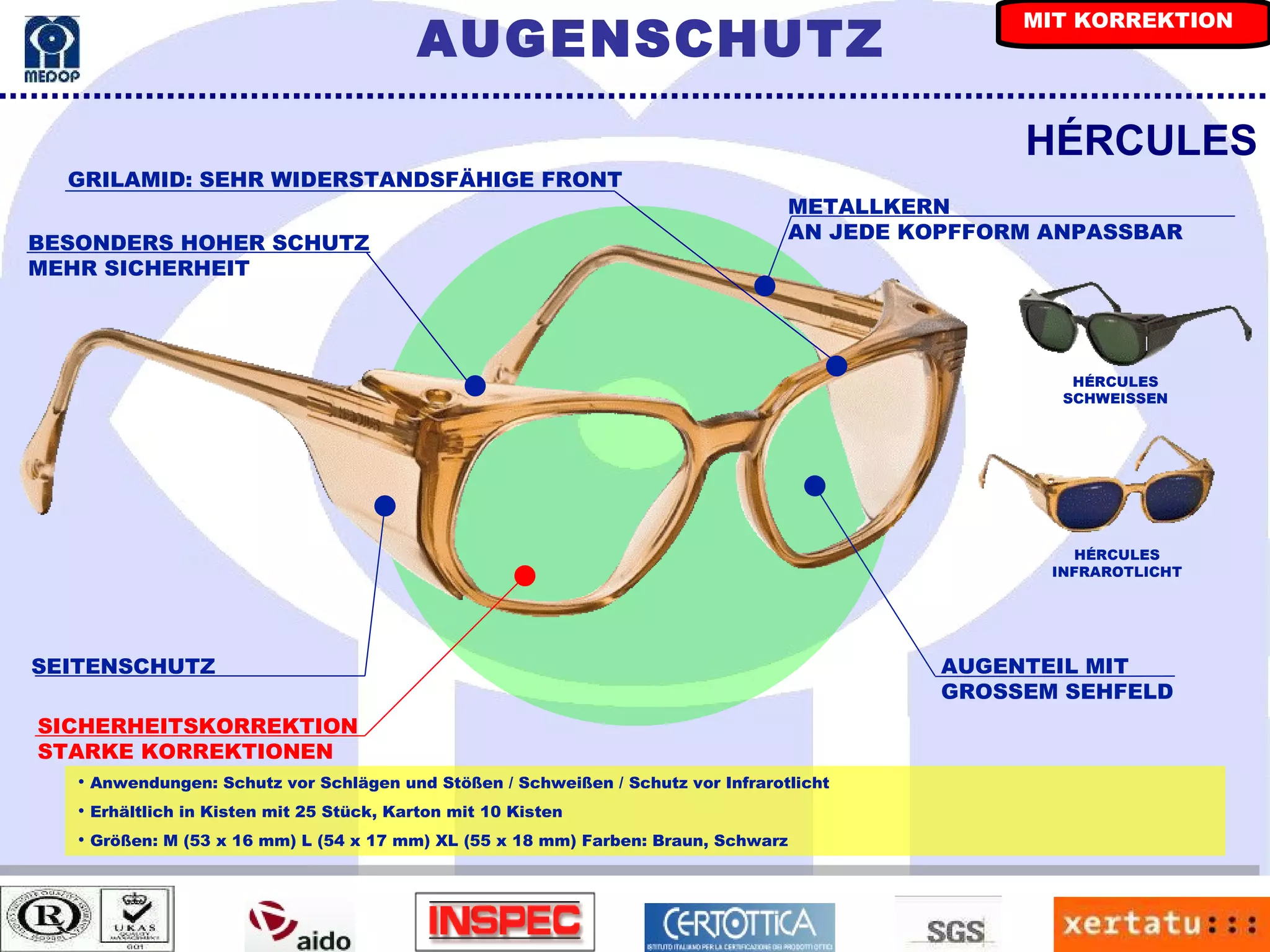 GRILAMID: SEHR WIDERSTANDSFÄHIGE FRONT HÉRCULES METALLKERN AN JEDE KOPFFORM ANPASSBAR Anwendungen: Schutz vor Schlägen und Stößen / Schweißen / Schutz vor Infrarotlicht Erhältlich in Kisten mit 25 Stück, Karton mit 10 Kisten Größen: M (53 x 16 mm) L (54 x 17 mm) XL (55 x 18 mm) Farben: Braun, Schwarz SICHERHEITSKORREKTION STARKE KORREKTIONEN SEITENSCHUTZ AUGENTEIL MIT  GROSSEM SEHFELD BESONDERS HOHER SCHUTZ MEHR SICHERHEIT HÉRCULES SCHWEISSEN HÉRCULES INFRAROTLICHT AUGENSCHUTZ MIT KORREKTION 