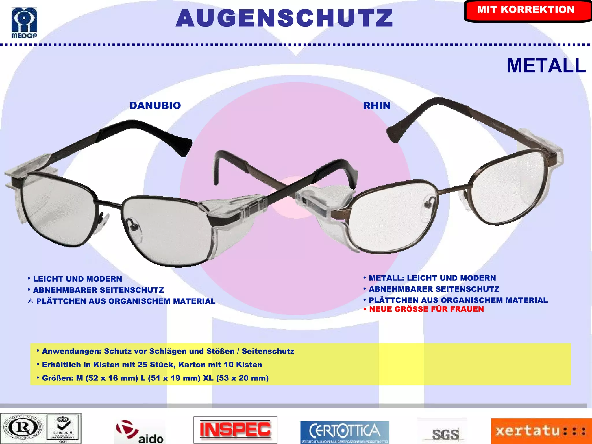 METALL Anwendungen: Schutz vor Schlägen und Stößen / Seitenschutz Erhältlich in Kisten mit 25 Stück, Karton mit 10 Kisten Größen: M (52 x 16 mm) L (51 x 19 mm) XL (53 x 20 mm) RHIN DANUBIO LEICHT UND MODERN ABNEHMBARER SEITENSCHUTZ Ÿ  PLÄTTCHEN AUS ORGANISCHEM MATERIAL METALL: LEICHT UND MODERN ABNEHMBARER SEITENSCHUTZ PLÄTTCHEN AUS ORGANISCHEM MATERIAL NEUE GRÖSSE FÜR FRAUEN AUGENSCHUTZ MIT KORREKTION 