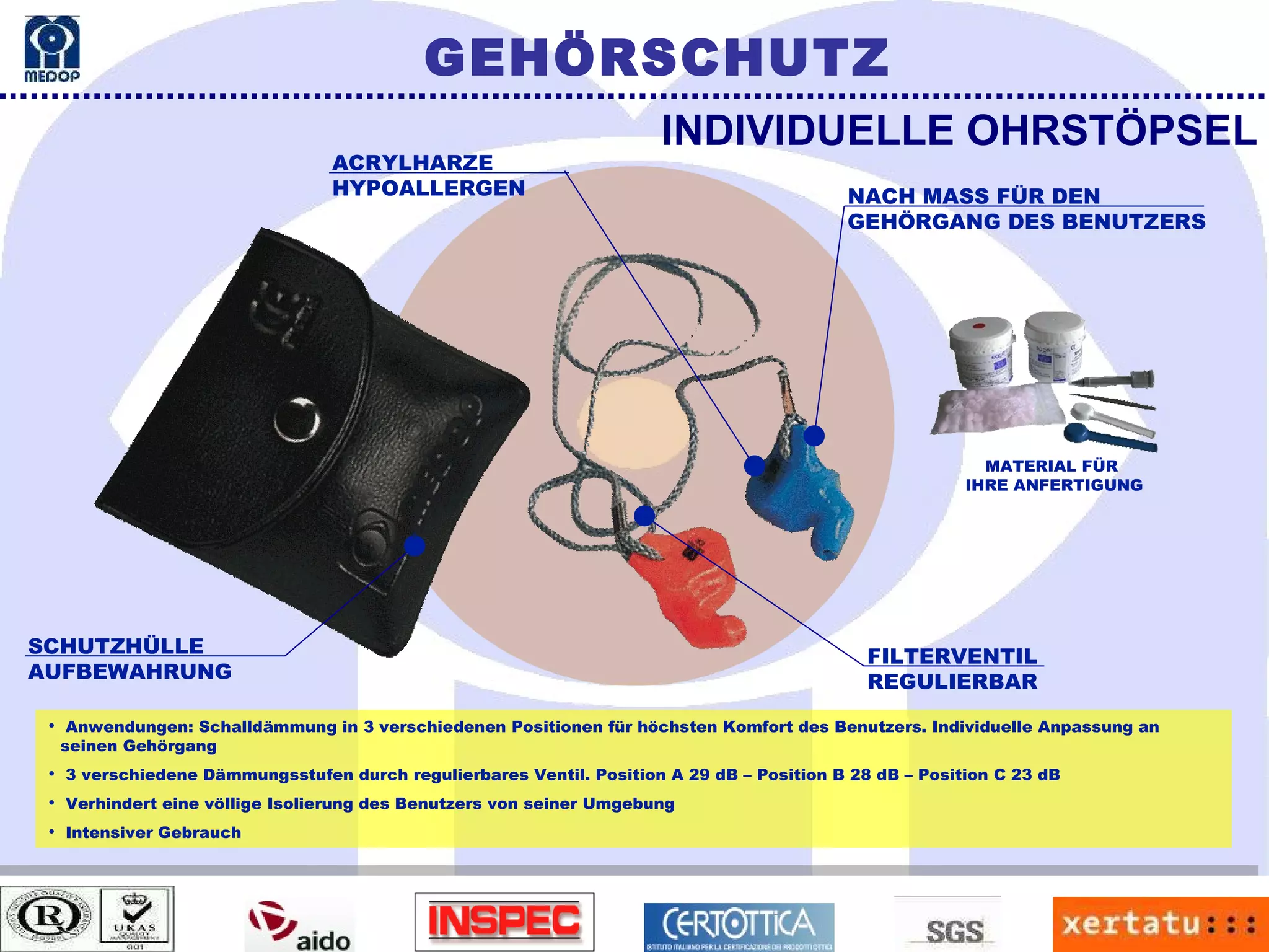 Anwendungen: Schalldämmung in 3 verschiedenen Positionen für höchsten Komfort des Benutzers. Individuelle Anpassung an seinen Gehörgang 3 verschiedene Dämmungsstufen durch regulierbares Ventil. Position A 29 dB – Position B 28 dB – Position C 23 dB Verhindert eine völlige Isolierung des Benutzers von seiner Umgebung Intensiver Gebrauch GEHÖRSCHUTZ INDIVIDUELLE OHRSTÖPSEL NACH MASS FÜR DEN GEHÖRGANG DES BENUTZERS SCHUTZHÜLLE AUFBEWAHRUNG FILTERVENTIL REGULIERBAR MATERIAL FÜR  IHRE ANFERTIGUNG ACRYLHARZE HYPOALLERGEN 