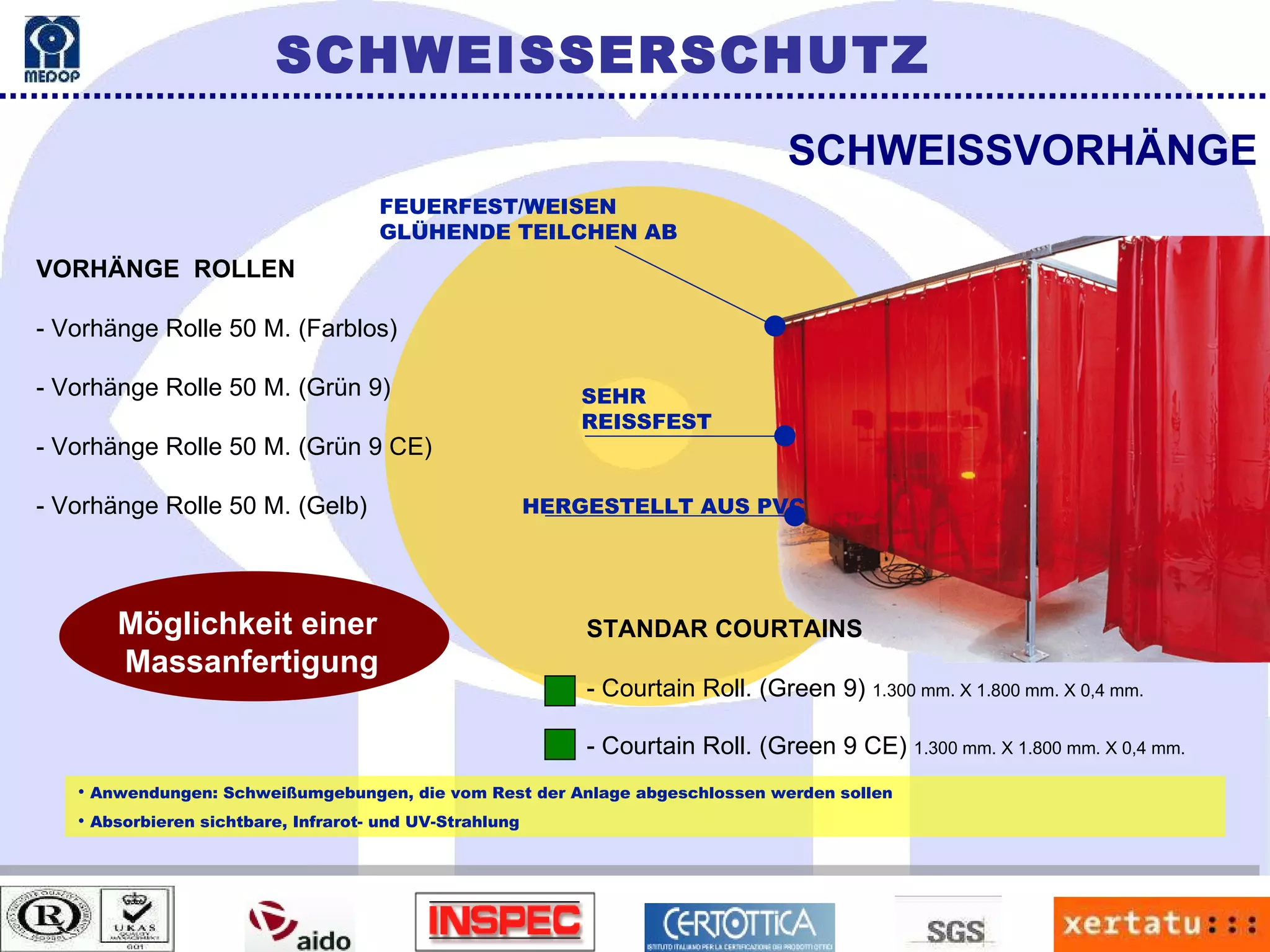 Anwendungen: Schweißumgebungen, die vom Rest der Anlage abgeschlossen werden sollen Absorbieren sichtbare, Infrarot- und UV-Strahlung SCHWEISSVORHÄNGE FEUERFEST/WEISEN GLÜHENDE TEILCHEN AB SEHR REISSFEST HERGESTELLT AUS PVC SCHWEISSERSCHUTZ VORHÄNGE  ROLLEN - Vorhänge Rolle 50 M. (Farblos) - Vorhänge Rolle 50 M. (Grün 9) - Vorhänge Rolle 50 M. (Grün 9 CE) - Vorhänge Rolle 50 M. (Gelb) STANDAR COURTAINS - Courtain Roll. (Green 9)  1.300 mm. X 1.800 mm. X 0,4 mm.  - Courtain Roll. (Green 9 CE)  1.300 mm. X 1.800 mm. X 0,4 mm.   Möglichkeit einer  Massanfertigung 