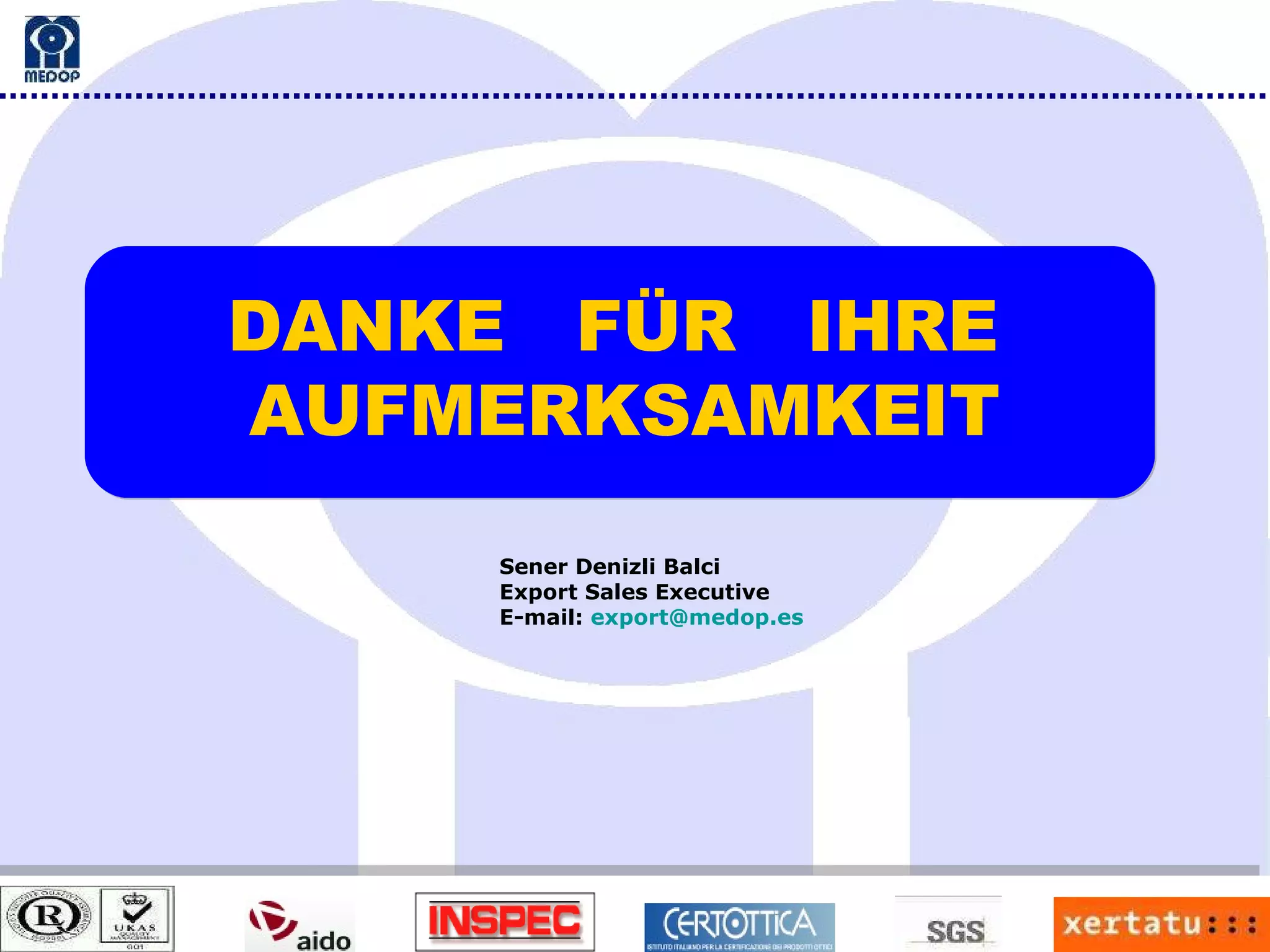 DANKE  FÜR  IHRE  AUFMERKSAMKEIT Sener Denizli Balci Export Sales Executive E-mail:  [email_address] 