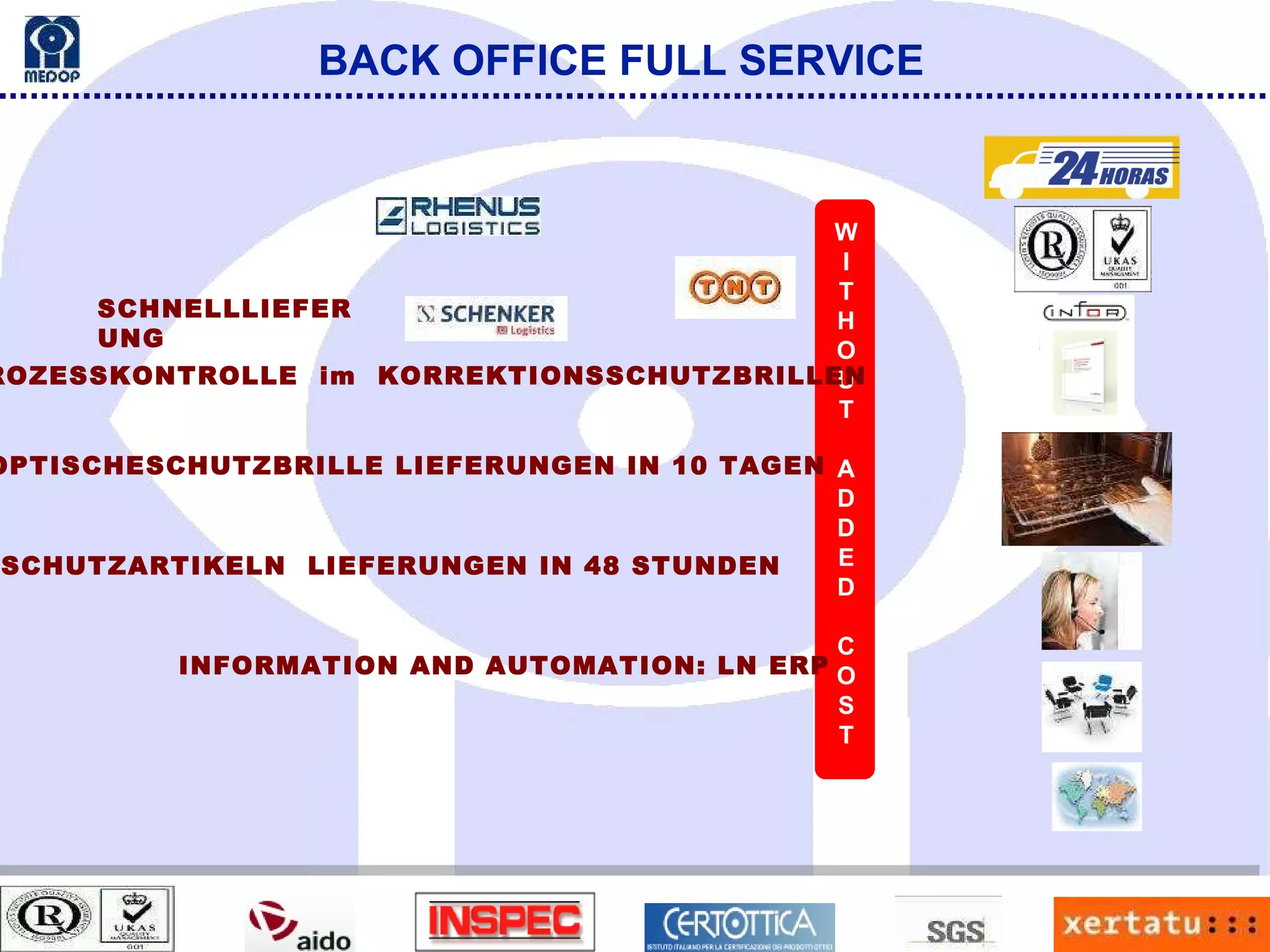 BACK OFFICE FULL SERVICE W I T H O U T A D D E D C O S T SCHNELLLIEFERUNG  PROZESSKONTROLLE  im  KORREKTIONSSCHUTZBRILLEN OPTISCHESCHUTZBRILLE LIEFERUNGEN IN 10 TAGEN SCHUTZARTIKELN  LIEFERUNGEN IN 48 STUNDEN INFORMATION AND AUTOMATION: LN ERP 