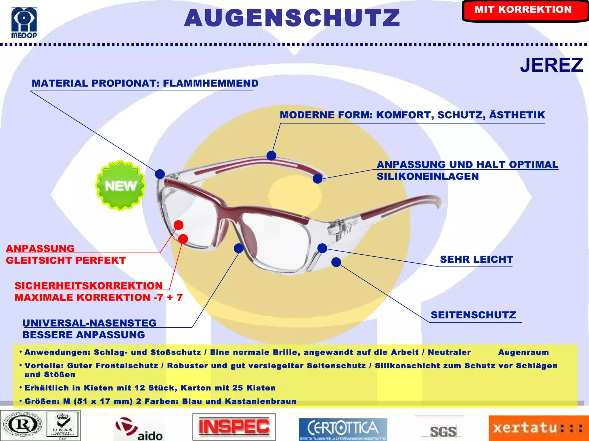 MATERIAL PROPIONAT: FLAMMHEMMEND JEREZ SEITENSCHUTZ MODERNE FORM: KOMFORT, SCHUTZ, ÄSTHETIK UNIVERSAL-NASENSTEG BESSERE ANPASSUNG ANPASSUNG UND HALT OPTIMAL SILIKONEINLAGEN Anwendungen: Schlag- und Stoßschutz / Eine normale Brille, angewandt auf die Arbeit / Neutraler  Augenraum Vorteile: Guter Frontalschutz / Robuster und gut versiegelter Seitenschutz / Silikonschicht zum Schutz vor Schlägen und Stößen Erhältlich in Kisten mit 12 Stück, Karton mit 25 Kisten Größen: M (51 x 17 mm) 2 Farben: Blau und Kastanienbraun SICHERHEITSKORREKTION MAXIMALE KORREKTION -7 + 7 SEHR LEICHT ANPASSUNG GLEITSICHT PERFEKT AUGENSCHUTZ MIT KORREKTION 