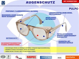 PROPIONAT: FLAMMHEMMENDES MATERIAL PULPO LÄNGENVERSTELLBARE BÜGEL POLYCARBONAT Anwendungen: Schutz vor Schlägen und Stößen / Integrale Augenraumabdeckung Erhältlich in Kisten mit 25 Stück, Karton mit 10 Kisten Größen: M (54 x 16 mm) L (55 x 17 mm) Farben: Farblos SICHERHEITSKORREKTION STARKE KORREKTIONEN SEITENSCHUTZ AUGENTEIL MIT  GROSSEM SEHFELD BESONDERS HOHER SCHUTZ MEHR SICHERHEIT METALLSCHARNIERE WIDERSTANDSFÄHIGKEIT/ FLEXIBILITÄT BÜGELENDEN  RUTSCHFEST AUGENSCHUTZ MIT KORREKTION 