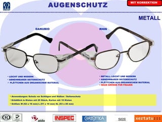 METALL Anwendungen: Schutz vor Schlägen und Stößen / Seitenschutz Erhältlich in Kisten mit 25 Stück, Karton mit 10 Kisten Größen: M (52 x 16 mm) L (51 x 19 mm) XL (53 x 20 mm) RHIN DANUBIO LEICHT UND MODERN ABNEHMBARER SEITENSCHUTZ Ÿ  PLÄTTCHEN AUS ORGANISCHEM MATERIAL METALL: LEICHT UND MODERN ABNEHMBARER SEITENSCHUTZ PLÄTTCHEN AUS ORGANISCHEM MATERIAL NEUE GRÖSSE FÜR FRAUEN AUGENSCHUTZ MIT KORREKTION 