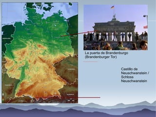 La puerta de Brandenburgo
(Brandenburger Tor)
file:///mnt/temp/oo/My%20Documents/EOI%202007-2008/Material%20charla%20Alemania/Neuschwanstein.jpg
Castillo de
Neuschwanstein /
Schloss
Neuschwanstein