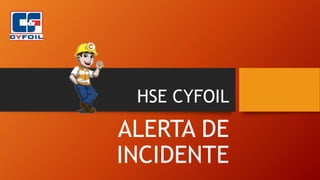 HSE CYFOIL
ALERTA DE
INCIDENTE
 