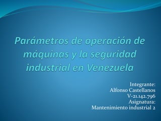 Integrante:
Alfonso Castellanos
V-21.142.796
Asignatura:
Mantenimiento industrial 2
 