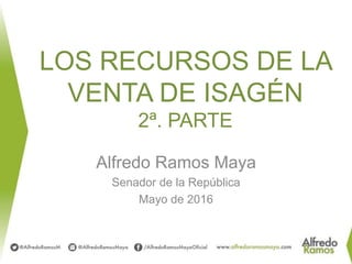 LOS RECURSOS DE LA
VENTA DE ISAGÉN
2ª. PARTE
Alfredo Ramos Maya
Senador de la República
Mayo de 2016
 