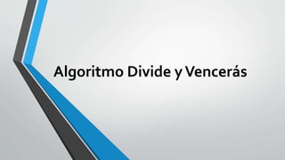 Algoritmo Divide yVencerás
 