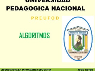 UNIVERSIDAD
PEDAGOGICA NACIONAL
ALGORITMOS
P R E U F O D
 