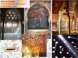 Baño de Comares.
 Terminado por Muhammad V.
 Estilo turco: vapor.




     SIGUIENTE
 