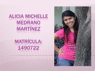 ALICIA MICHELLE
   MEDRANO
   MARTÍNEZ

  MATRÍCULA:
   1490722
 