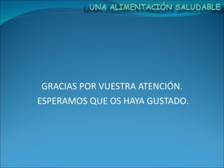 GRACIAS POR VUESTRA ATENCIÓN. ESPERAMOS QUE OS HAYA GUSTADO . 