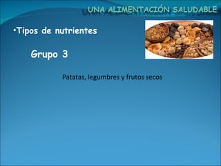 Tipos de nutrientes Patatas, legumbres y frutos secos Grupo 3  