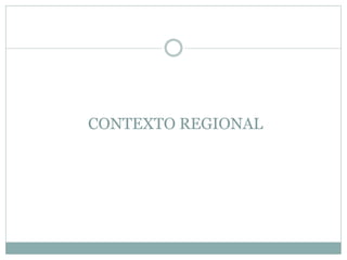 CONTEXTO REGIONAL
 