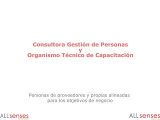Consultora Gestión de Personas
y
Organismo Técnico de Capacitación
Personas de proveedores y propias alineadas
para los objetivos de negocio
 