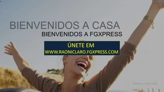 u
BIENVENIDOS A CASA
BIENVENIDOS A FGXPRESS
 