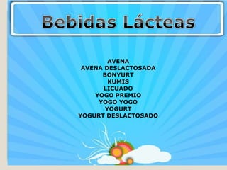 AVENA
 AVENA DESLACTOSADA
      BONYURT
        KUMIS
      LICUADO
    YOGO PREMIO
     YOGO YOGO
       YOGURT
YOGURT DESLACTOSADO
 