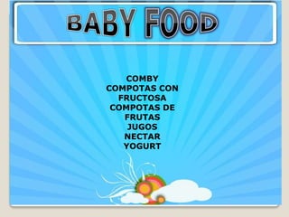 COMBY
COMPOTAS CON
  FRUCTOSA
 COMPOTAS DE
   FRUTAS
    JUGOS
   NECTAR
   YOGURT
 