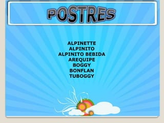 ALPINETTE
   ALPINITO
ALPINITO BEBIDA
   AREQUIPE
     BOGGY
    BONFLAN
    TUBOGGY
 