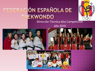 Federación Española de Taekwondo Dirección Técnica Alta Competición  Año 2010 